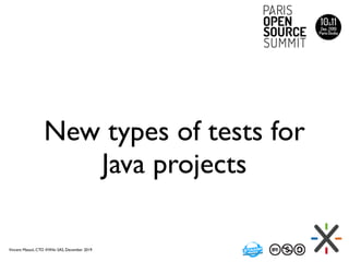 New types of tests for
Java projects
Vincent Massol, CTO XWiki SAS, December 2019
 