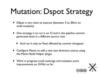 Mutation: Dspot Strategy
• DSpot is very slow to execute (between 3 to 20mn on
small modules)
• One strategy is to run it ...