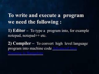 To write and execute a program
we need the following :
1) Editor – To type a program into, for example
notepad, notepad++ ...