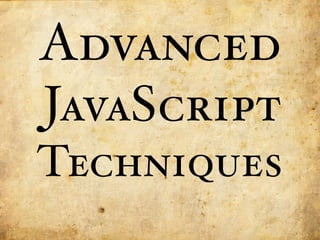 Advanced
JavaScript
Techniques
 