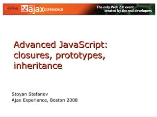 Advanced JavaScript: closures, prototypes, inheritance Stoyan Stefanov Ajax Experience, Boston 2008 