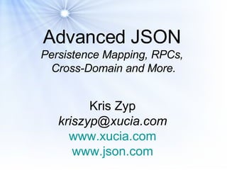 Advanced JSON   Persistence Mapping, RPCs,  Cross-Domain and More. Kris Zyp [email_address] www.xucia.com www.json.com 