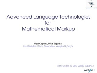 Olga Caprotti, Mika Seppälä Jordi Saludes, Gloria Casanellas, Wanjiku Ng'ang'a Work funded by EDC-22253-WEBALT Advanced Language Technologies  for  Mathematical Markup 