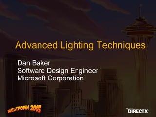Advanced Lighting Techniques Dan Baker Software Design Engineer Microsoft Corporation 