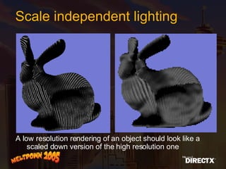 A low resolution rendering of an object should look like a scaled down version of the high resolution one Scale independent lighting 