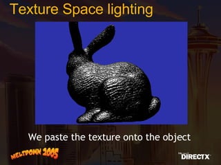Texture Space lighting We paste the texture onto the object 