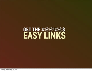 GET THE #@@!#@$
                          EASY LINKS


Friday, February 24, 12
 