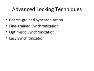 Advanced Locking Techniques
•
•
•
•

Coarse-grained Synchronization
Fine-grained Synchronization
Optimistic Synchronization
Lazy Synchronization

 