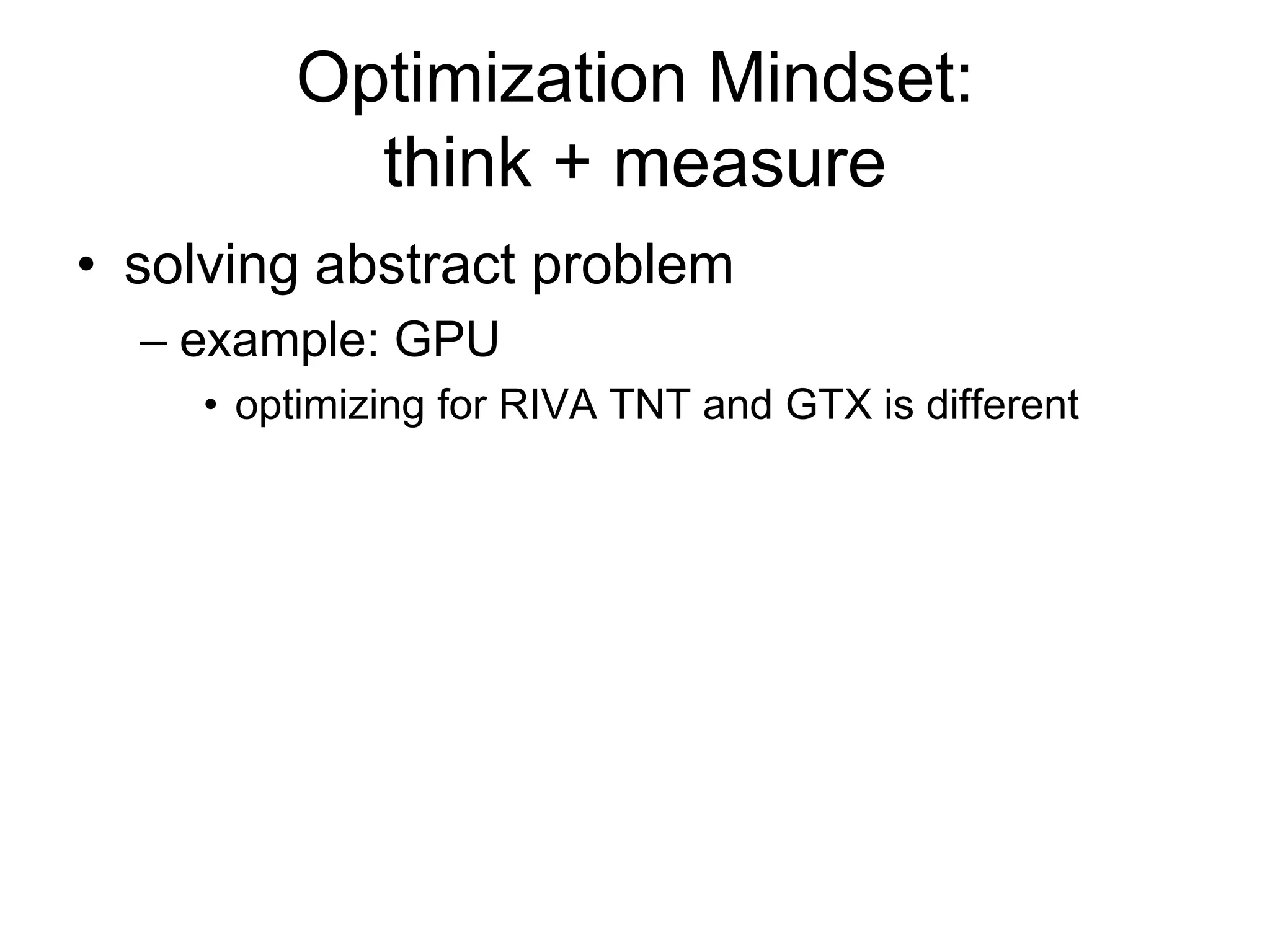 Optimization Mindset: think + measuresolving abstract problemexample: GPUoptimizing for RIVA TNT and GTX is different