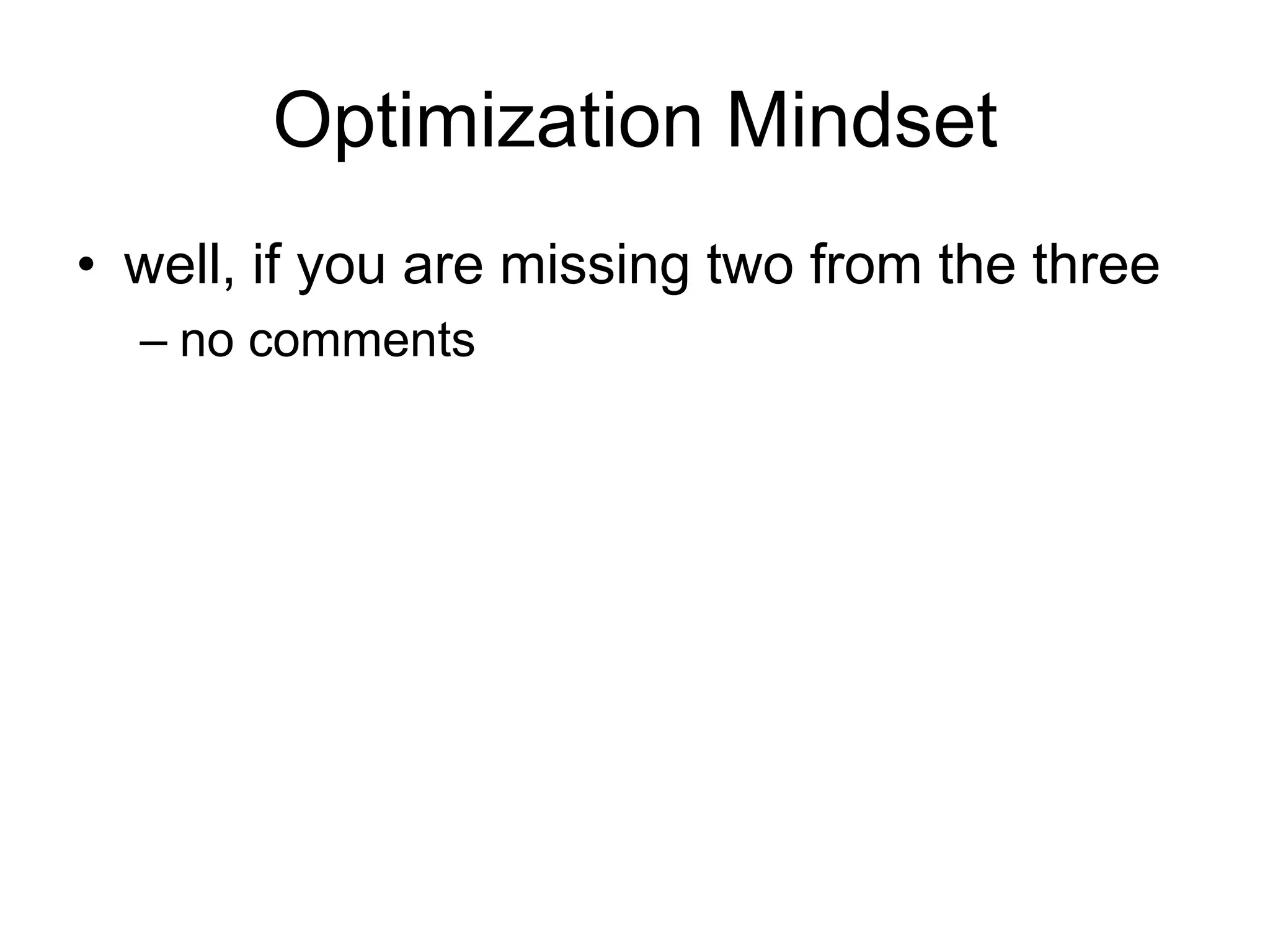 Optimization Mindsetwell, if you are missing two from the threeno comments