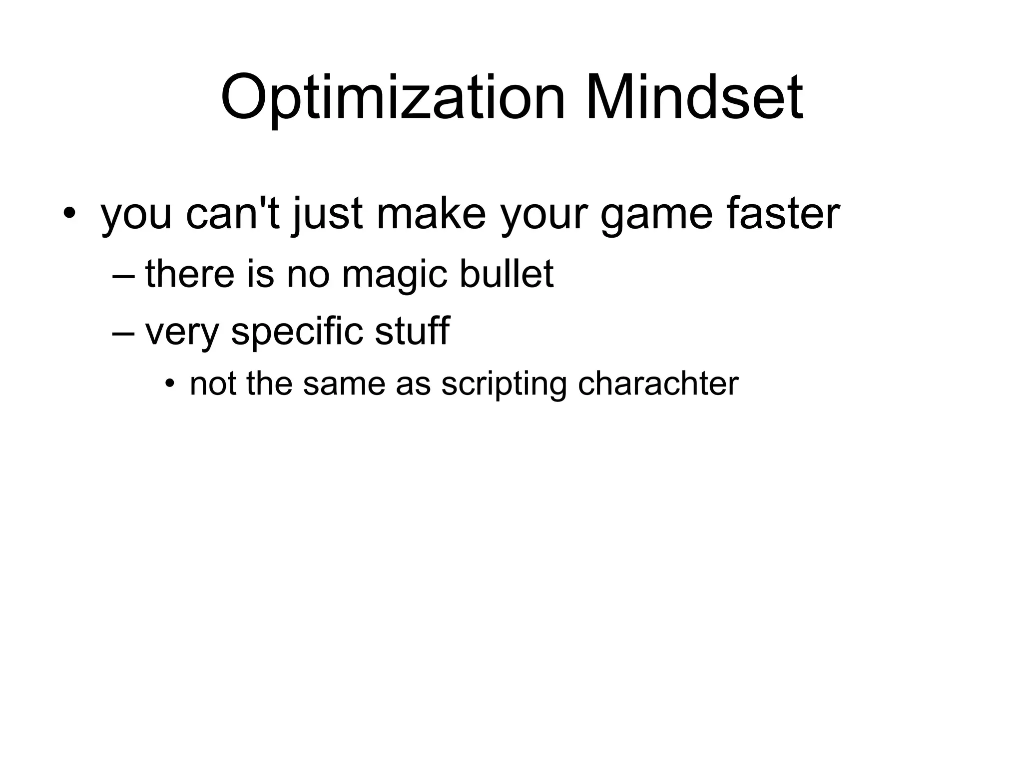 Optimization Mindsetyou can't just make your game fasterthere is no magic bulletvery specific stuffnot the same as scripting charachter