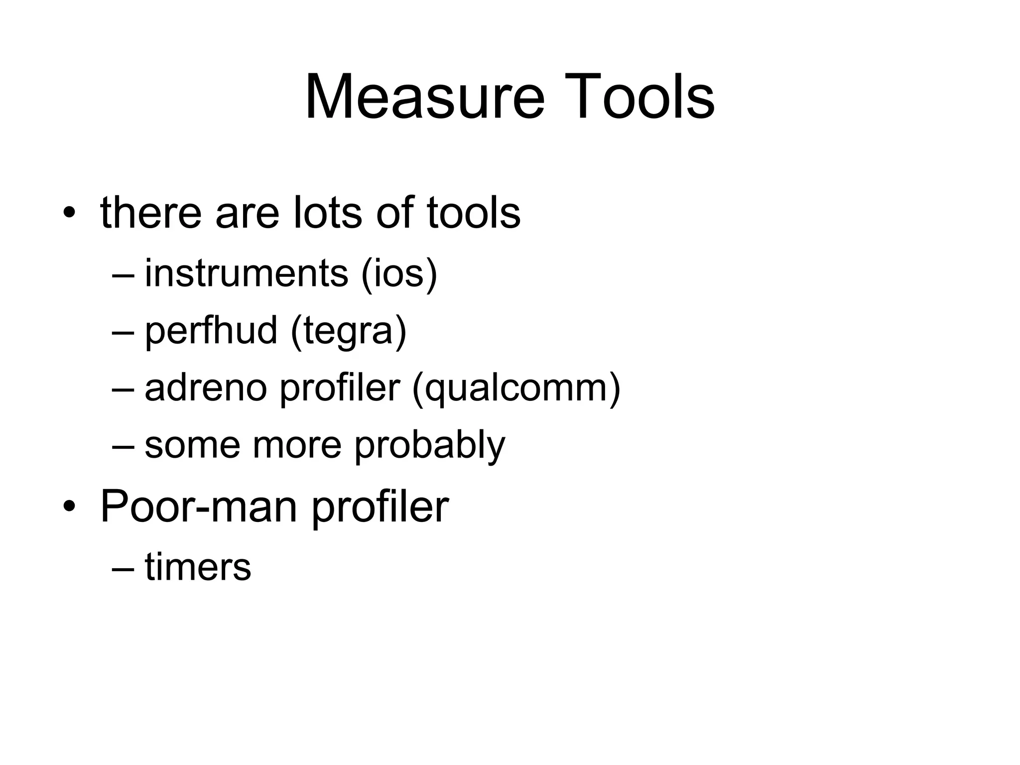 Measure Toolsthere are lots of tools instruments (ios)perfhud (tegra)adreno profiler (qualcomm)some more probablyPoor-man profilertimers