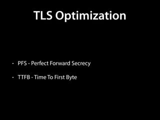 TLS Optimization
• PFS - Perfect Forward Secrecy
• TTFB - Time To First Byte
 
