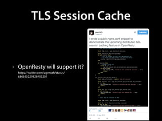 TLS Session Cache
• OpenResty will support it? 
https://twitter.com/agentzh/status/
686655229828403201
 