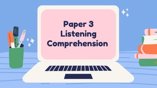 Paper 3
Listening
Comprehension
 