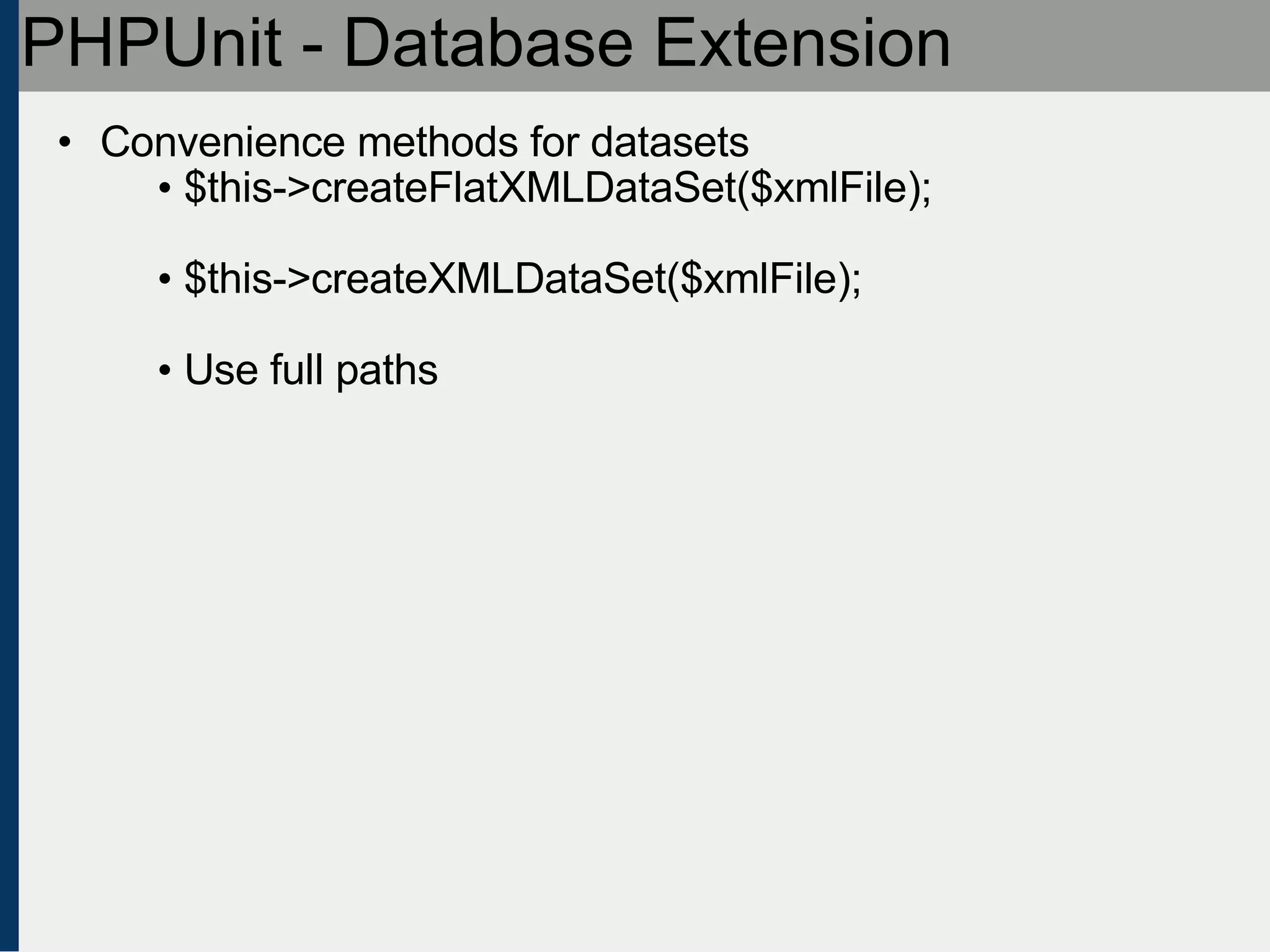 PHPUnit - Database Extension Convenience methods for datasets $this->createFlatXMLDataSet($xmlFile); $this->createXMLDataSet($xmlFile); Use full paths 