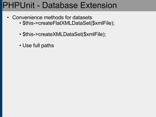 PHPUnit - Database Extension Convenience methods for datasets $this->createFlatXMLDataSet($xmlFile); $this->createXMLDataSet($xmlFile); Use full paths 
