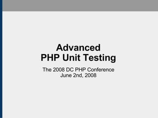 Advanced PHP Unit Testing The 2008 DC PHP Conference June 2nd, 2008 