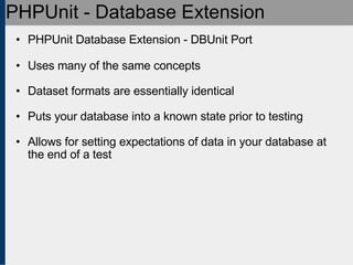 PHPUnit - Database Extension <ul><ul><li>PHPUnit Database Extension - DBUnit Port </li></ul></ul><ul><ul><li>Uses many of ...
