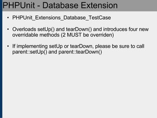 PHPUnit - Database Extension <ul><ul><li>PHPUnit_Extensions_Database_TestCase </li></ul></ul><ul><ul><li>Overloads setUp()...