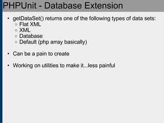 PHPUnit - Database Extension <ul><ul><li>getDataSet() returns one of the following types of data sets: </li></ul></ul><ul>...