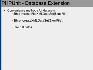 PHPUnit - Database Extension <ul><ul><li>Convenience methods for datasets </li></ul></ul><ul><ul><ul><li>$this->createFlat...