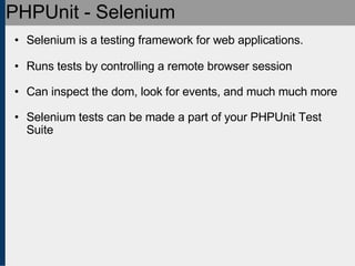 PHPUnit - Selenium <ul><ul><li>Selenium is a testing framework for web applications. </li></ul></ul><ul><ul><li>Runs tests...