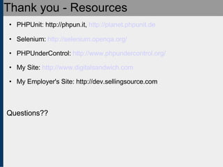 Thank you - Resources <ul><ul><li>PHPUnit: http://phpun.it,  http://planet.phpunit.de </li></ul></ul><ul><ul><li>Selenium:...