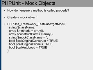 PHPUnit - Mock Objects <ul><ul><li>How do I ensure a method is called properly? </li></ul></ul><ul><ul><li>Create a mock o...