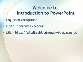 Welcome to  Introduction to PowerPoint ,[object Object],[object Object],[object Object]