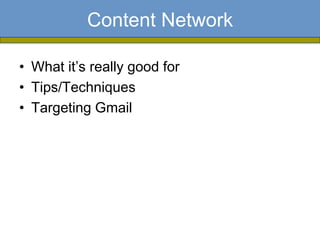 Content Network

• What it’s really good for
• Tips/Techniques
• Targeting Gmail
 