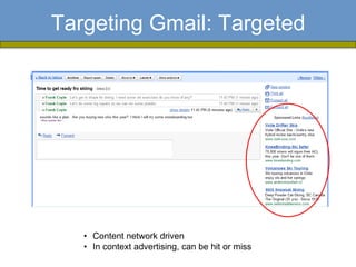 Targeting Gmail: Targeted




   • Content network driven
   • In context advertising, can be hit or miss
 