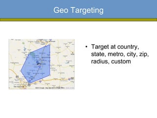 Geo Targeting



        • Target at country,
          state, metro, city, zip,
          radius, custom
 