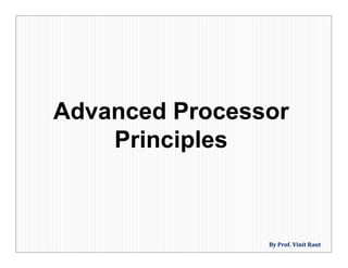 Advanced Processor
Principles
Advanced Processor
Principles
By Prof. Vinit Raut
 