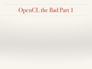 OpenCL the Bad Part 1
 