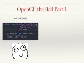 OpenCL the Bad Part 1
Kernel Code
 