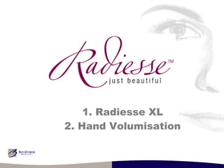 1. Radiesse XL 2. Hand Volumisation 
