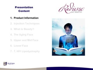 Product Information Injection Techniques What is Beauty? The Aging Face  Upper and Mid Face Lower Face 7. HIV Lipodystrophy  Presentation Content 