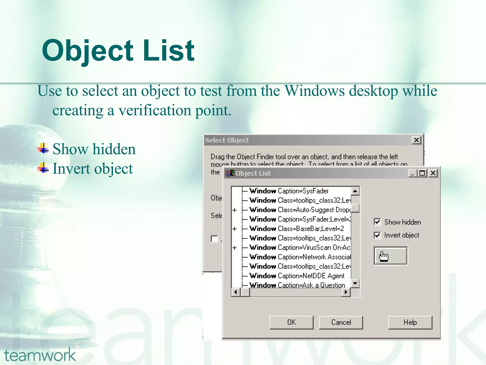 Object List Use to select an object to test from the Windows desktop while creating a verification point. Show hidden  Invert object  