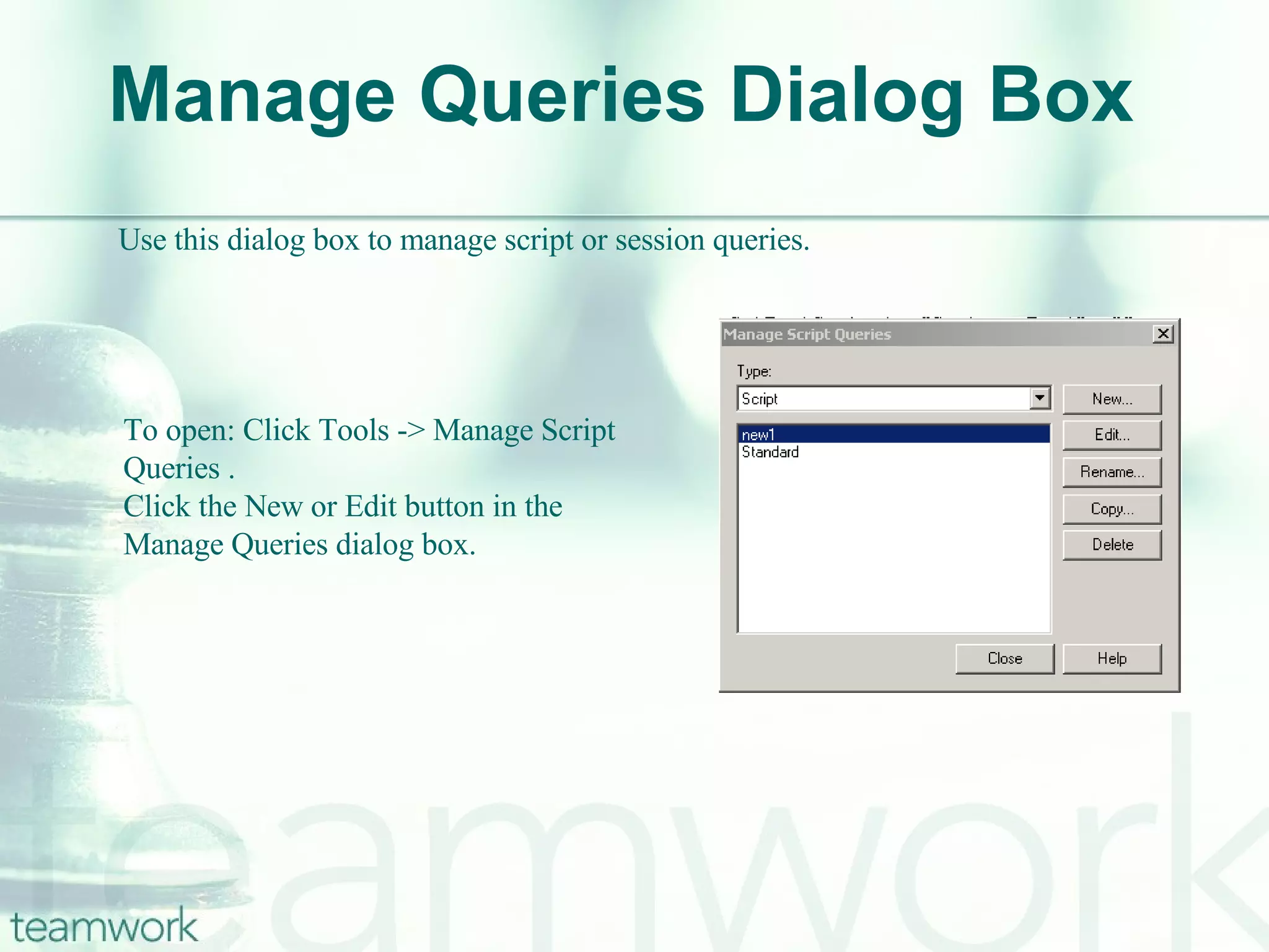 Manage Queries Dialog Box Use this dialog box to manage script or session queries.  To open: Click Tools -> Manage Script  Queries . Click the New or Edit button in the  Manage Queries dialog box.  