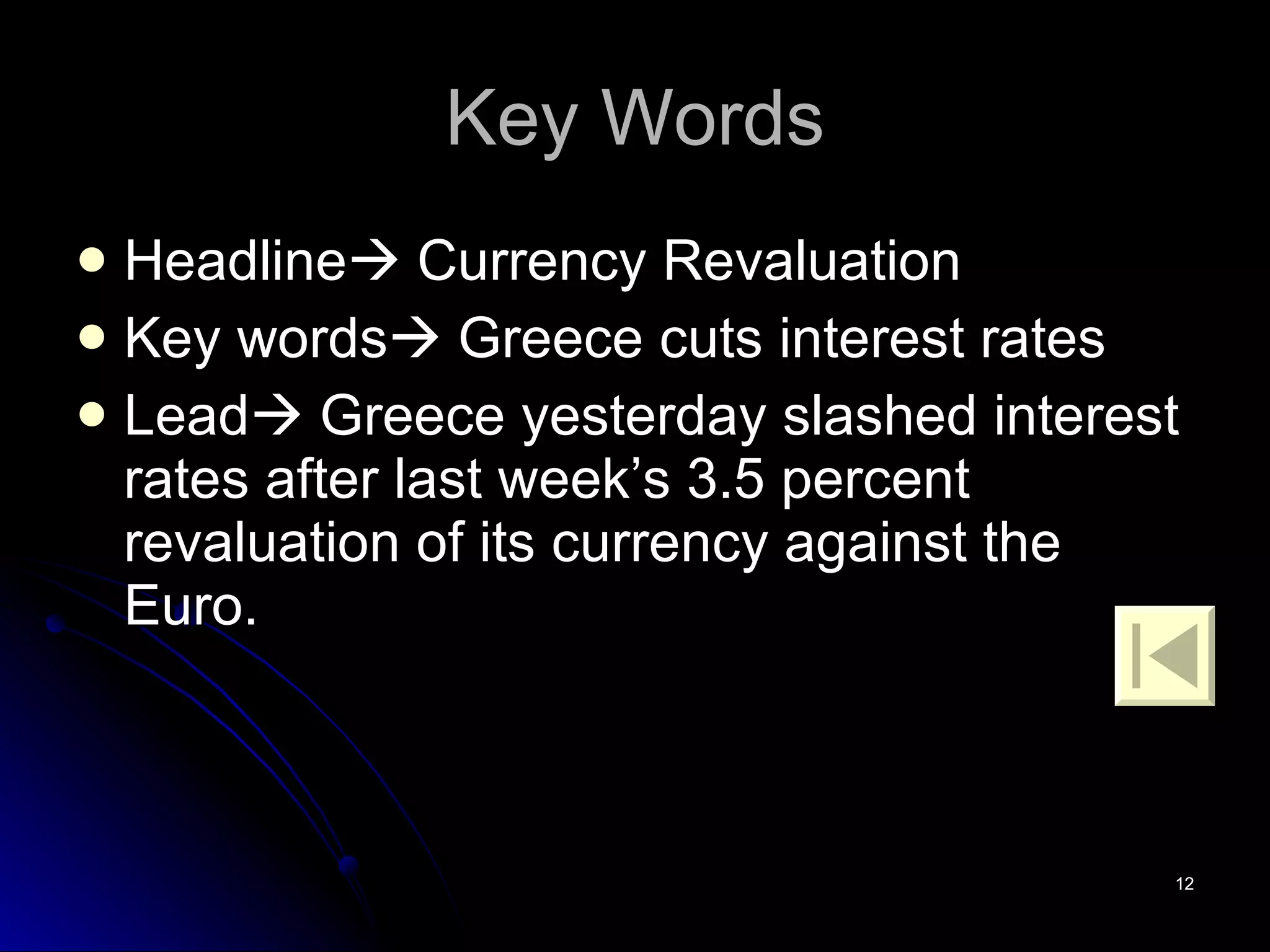Key Words Headline   Currency Revaluation Key words   Greece cuts interest rates Lead   Greece yesterday slashed interest rates after last week’s 3.5 percent revaluation of its currency against the Euro. 