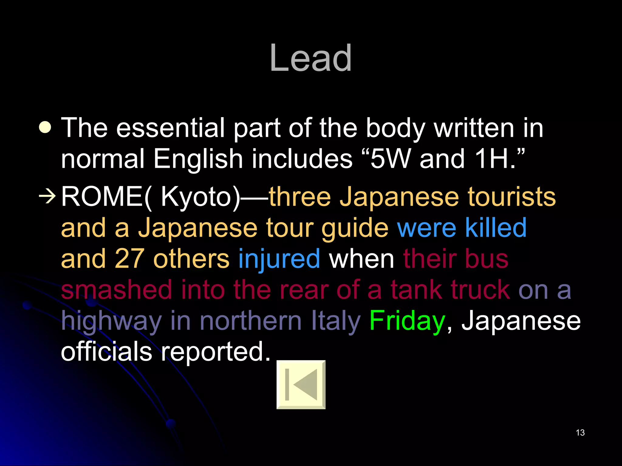 Lead The essential part of the body written in normal English includes “5W and 1H.” ROME( Kyoto)— three Japanese tourists and a Japanese tour guide   were killed   and 27 others   injured  when  their bus smashed into the rear of a tank truck   on a highway in northern Italy  Friday , Japanese officials reported. 