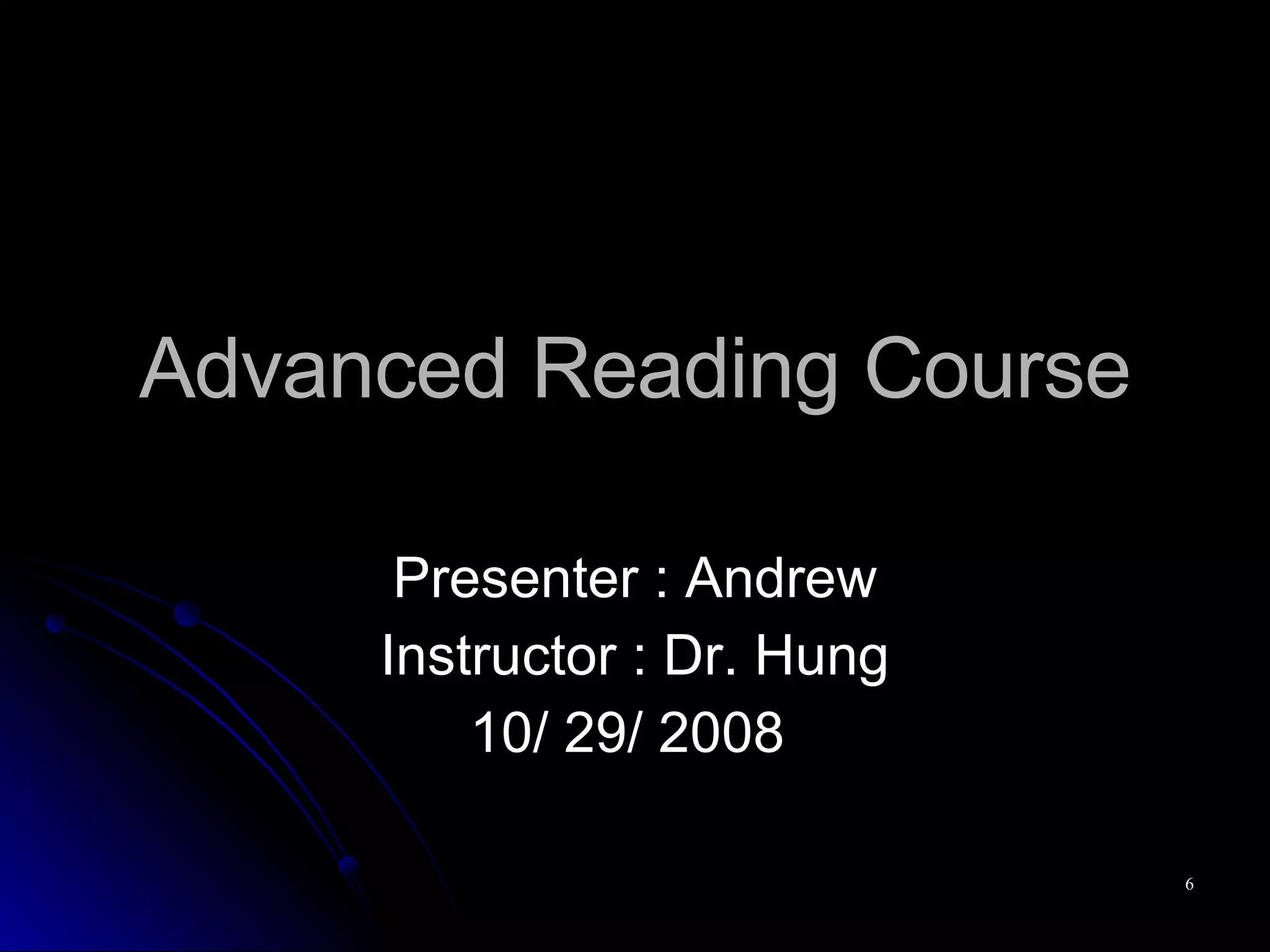 Advanced Reading Course Presenter : Andrew Instructor : Dr. Hung 10/ 29/ 2008  