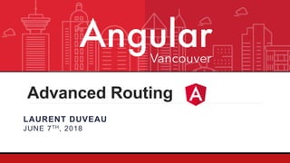 Advanced Routing
LAURENT DUVEAU
JUNE 7TH, 2018
 