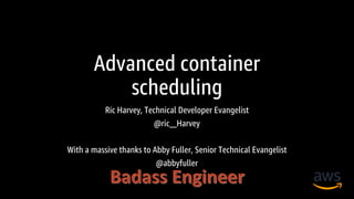 Advanced container
scheduling
Ric Harvey, Technical Developer Evangelist
@ric__Harvey
With a massive thanks to Abby Fuller, Senior Technical Evangelist
@abbyfuller
 