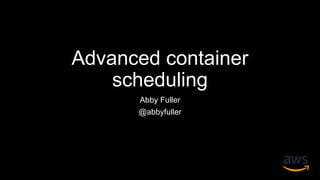 Advanced container
scheduling
Abby Fuller
@abbyfuller
 