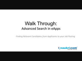 Walk Through:
Advanced Search in eApps
Finding Relevant Candidates from Applicants to your Job Posting

 