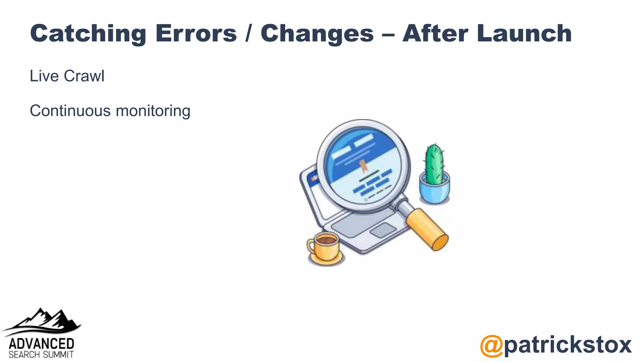 @patrickstox
Catching Errors / Changes – After Launch
Live Crawl
Continuous monitoring
 