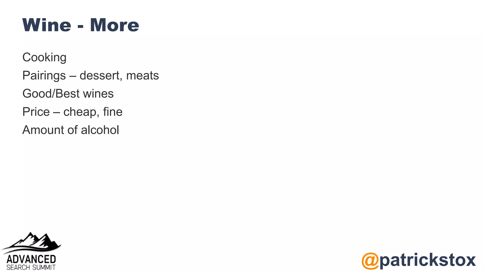 @patrickstox
Wine - More
Cooking
Pairings – dessert, meats
Good/Best wines
Price – cheap, fine
Amount of alcohol
 