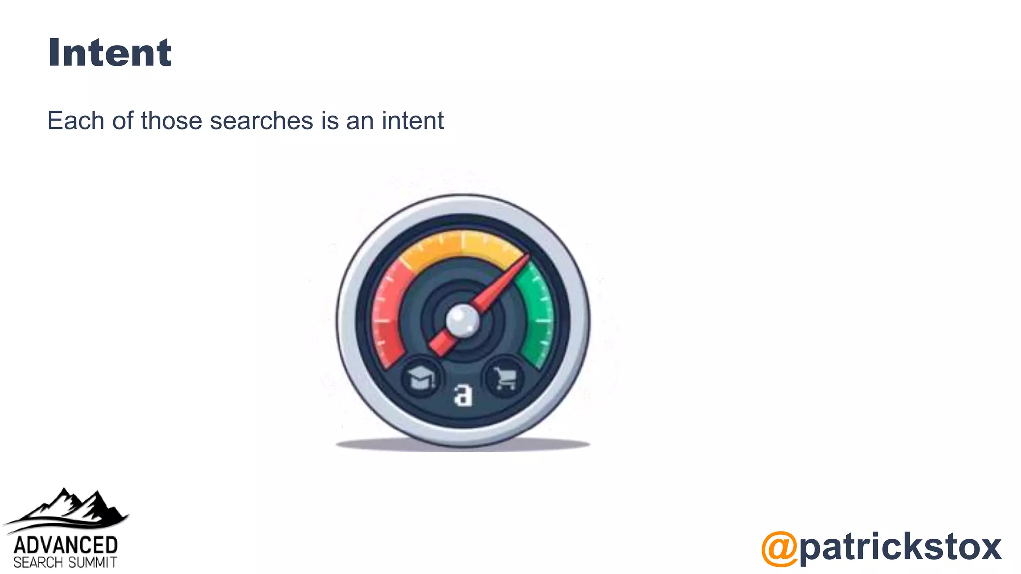 @patrickstox
Intent
Each of those searches is an intent
 